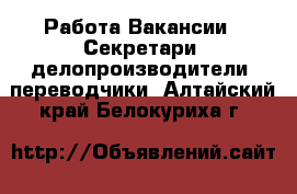 Работа Вакансии - Секретари, делопроизводители, переводчики. Алтайский край,Белокуриха г.